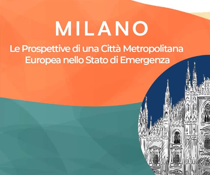 Milano – Le Prospettive di una città Metropolitana Europea nello Stato di Emergenza